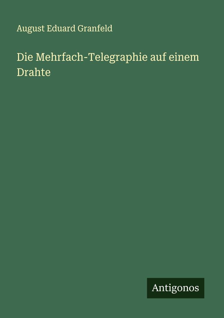 Die Mehrfach-Telegraphie auf einem Drahte