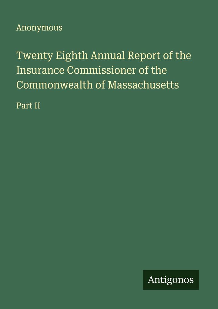 Twenty Eighth Annual Report of the Insurance Commissioner of the Commonwealth of Massachusetts