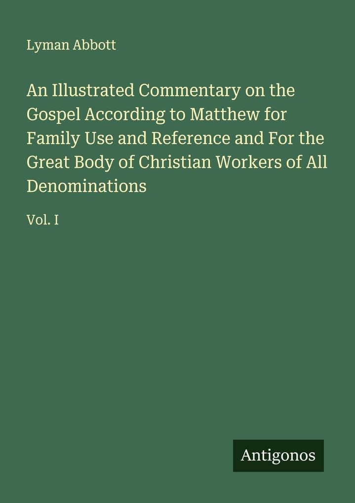 An Illustrated Commentary on the Gospel According to Matthew for Family Use and Reference and For the Great Body of Christian Workers of All Denominations