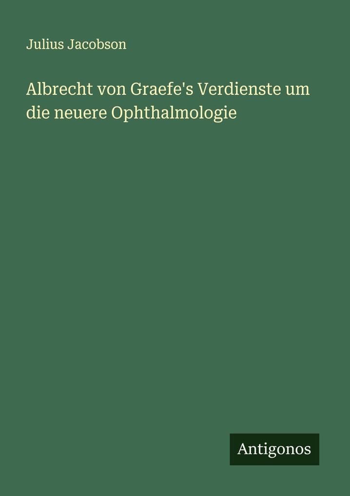 Albrecht von Graefe's Verdienste um die neuere Ophthalmologie