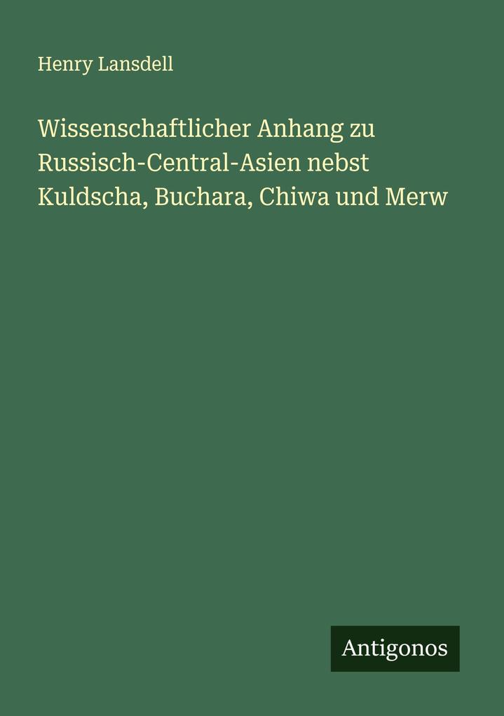 Wissenschaftlicher Anhang zu Russisch-Central-Asien nebst Kuldscha Buchara Chiwa und Merw