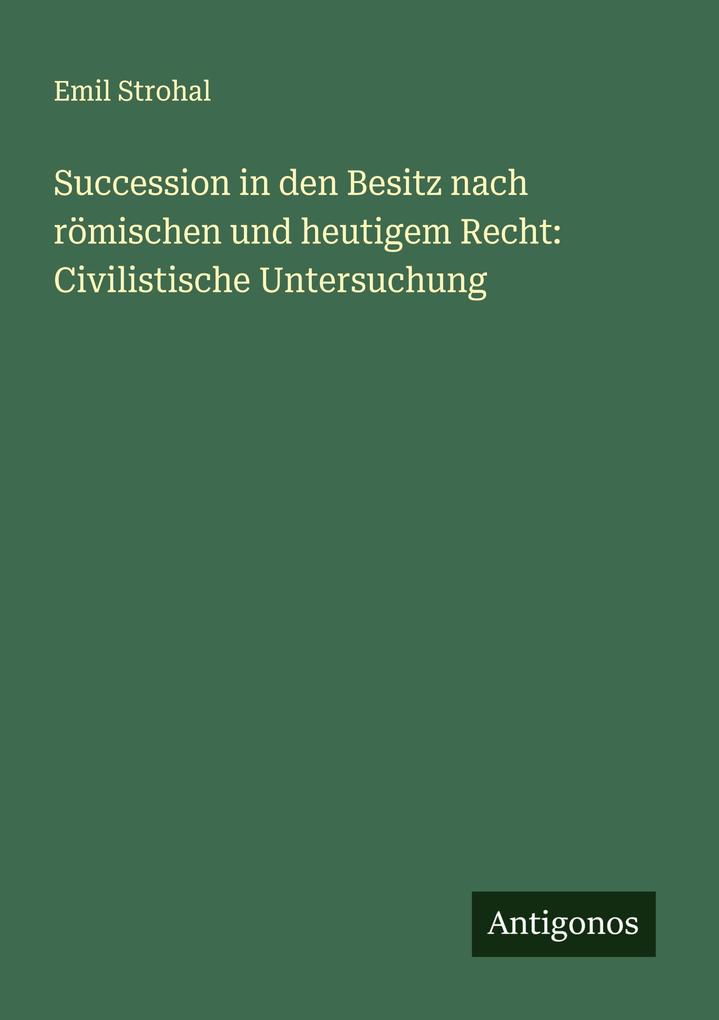 Succession in den Besitz nach römischen und heutigem Recht: Civilistische Untersuchung