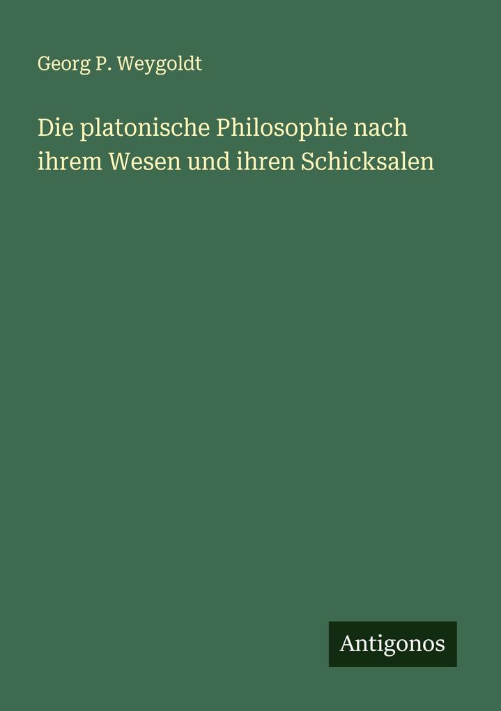 Die platonische Philosophie nach ihrem Wesen und ihren Schicksalen