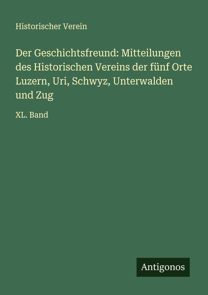 Der Geschichtsfreund: Mitteilungen des Historischen Vereins der fünf Orte Luzern Uri Schwyz Unterwalden und Zug
