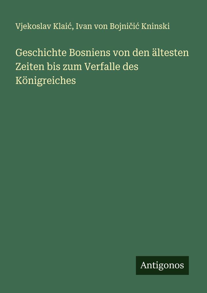 Geschichte Bosniens von den ältesten Zeiten bis zum Verfalle des Königreiches