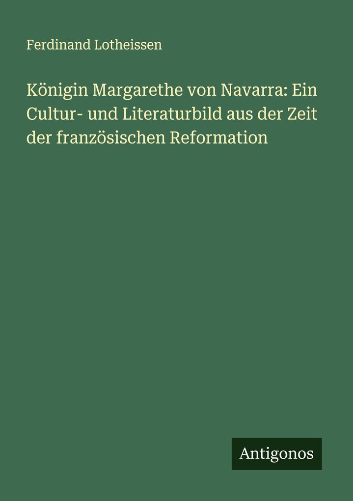 Königin Margarethe von Navarra: Ein Cultur- und Literaturbild aus der Zeit der französischen Reformation