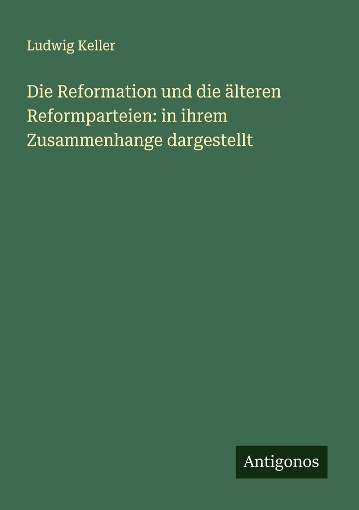 Die Reformation und die älteren Reformparteien: in ihrem Zusammenhange dargestellt