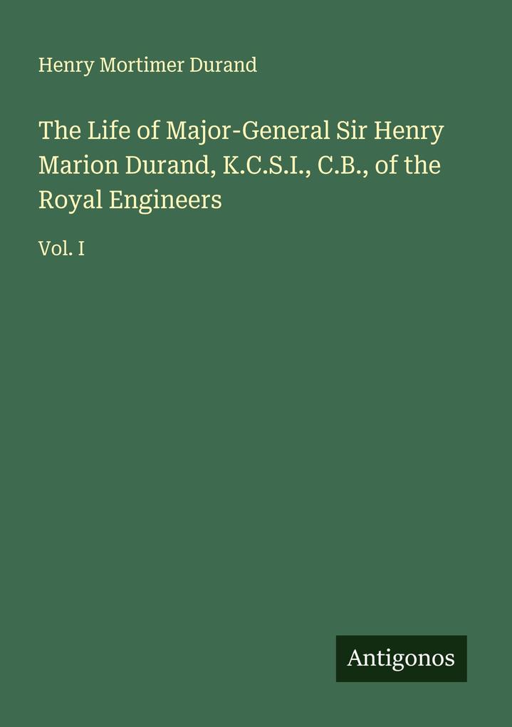 The Life of Major-General Sir Henry Marion Durand K.C.S.I. C.B. of the Royal Engineers