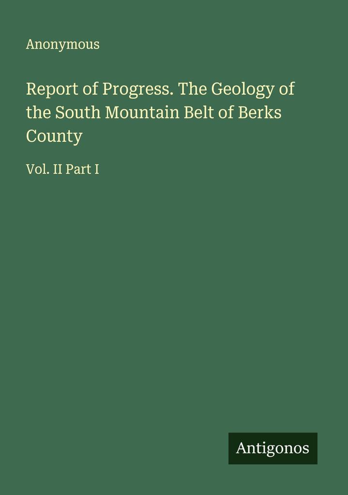 Report of Progress. The Geology of the South Mountain Belt of Berks County