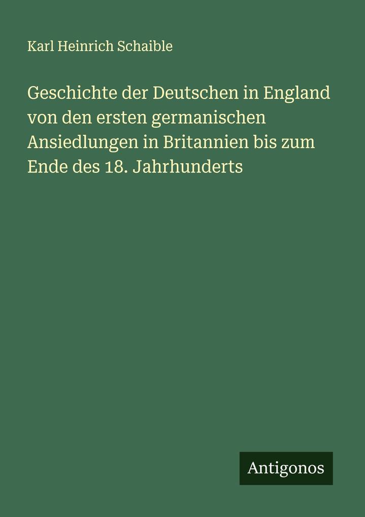 Geschichte der Deutschen in England von den ersten germanischen Ansiedlungen in Britannien bis zum Ende des 18. Jahrhunderts