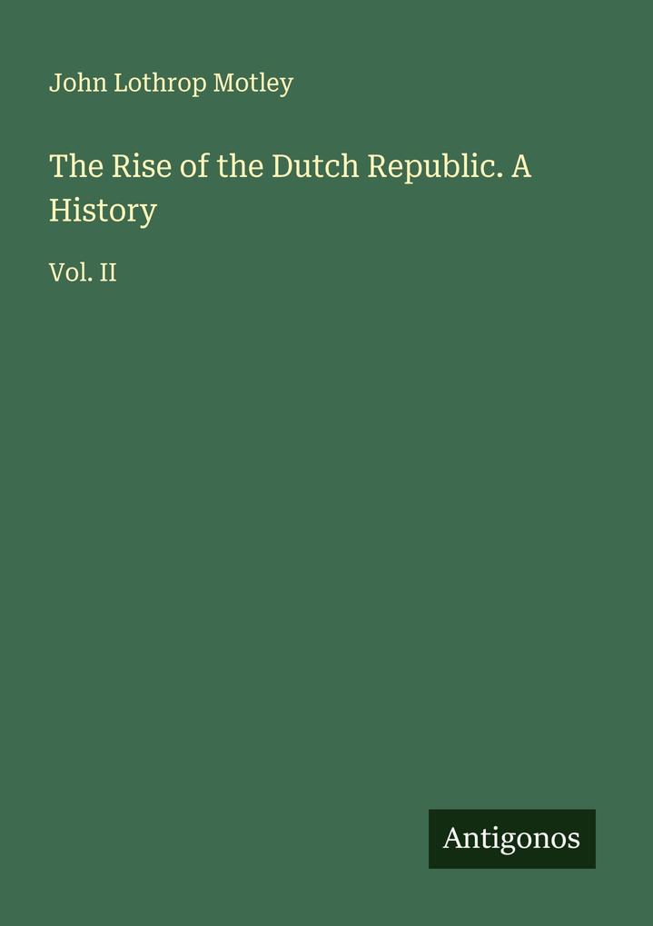 The Rise of the Dutch Republic. A History