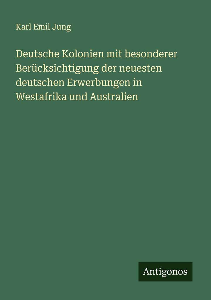 Deutsche Kolonien mit besonderer Berücksichtigung der neuesten deutschen Erwerbungen in Westafrika und Australien