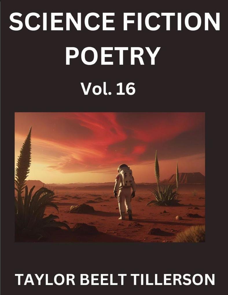 Science Fiction Poetry (Volume 16)- SciFi Fantasy and Speculative Poetry Discover Chronicles of the Sci-fi Stellar Verse Echoes of the Void and Nebula Narrative Anthology