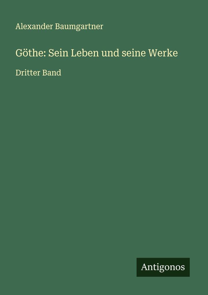 Göthe: Sein Leben und seine Werke