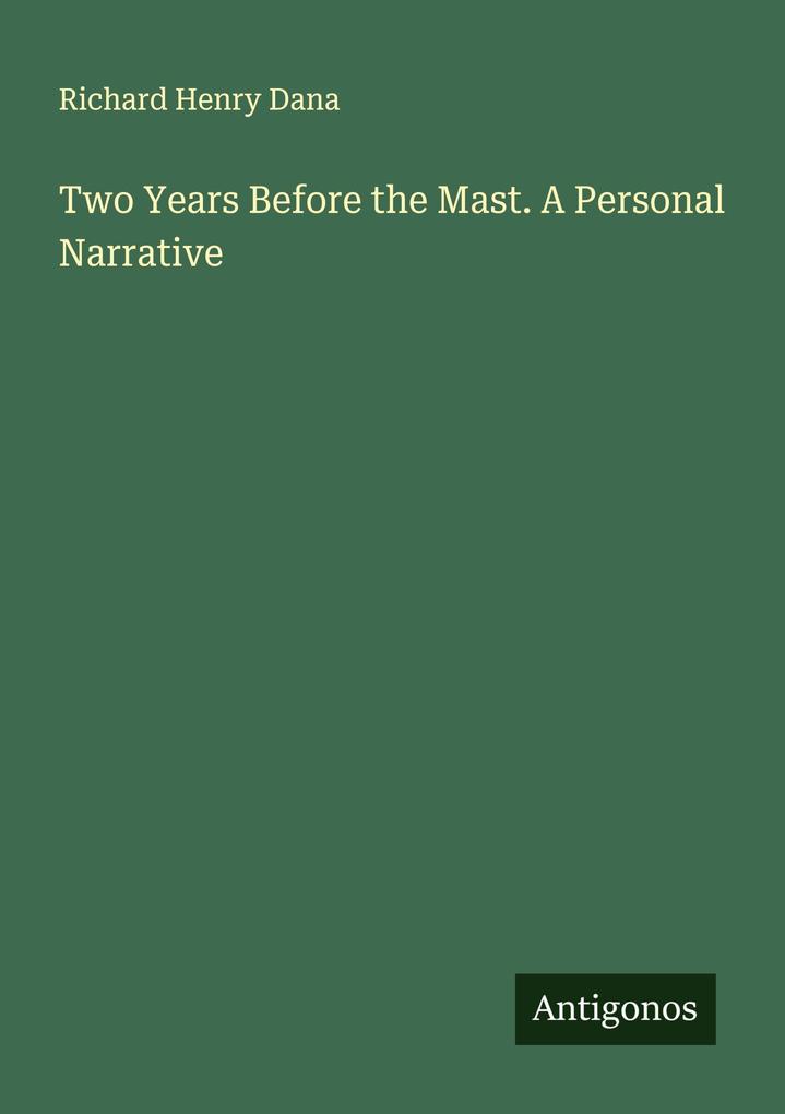 Two Years Before the Mast. A Personal Narrative