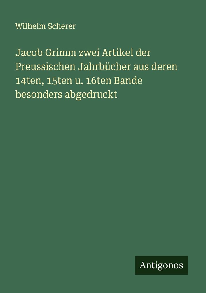 Jacob Grimm zwei Artikel der Preussischen Jahrbücher aus deren 14ten 15ten u. 16ten Bande besonders abgedruckt