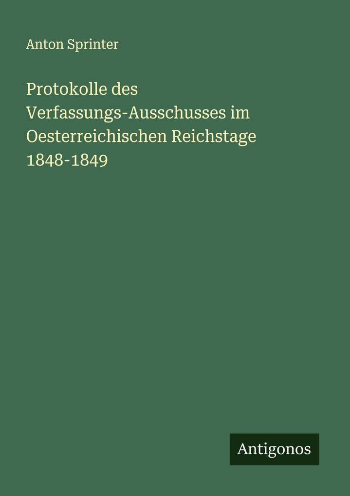 Protokolle des Verfassungs-Ausschusses im Oesterreichischen Reichstage 1848-1849