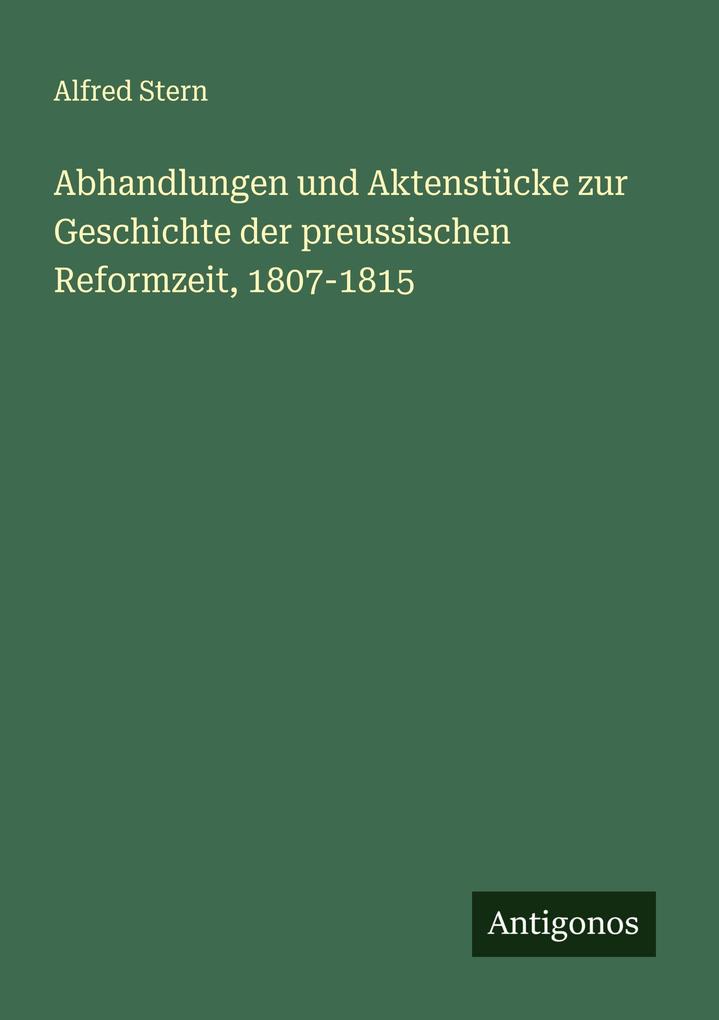 Abhandlungen und Aktenstücke zur Geschichte der preussischen Reformzeit 1807-1815