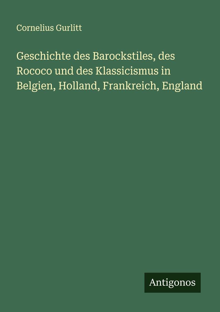 Geschichte des Barockstiles des Rococo und des Klassicismus in Belgien Holland Frankreich England