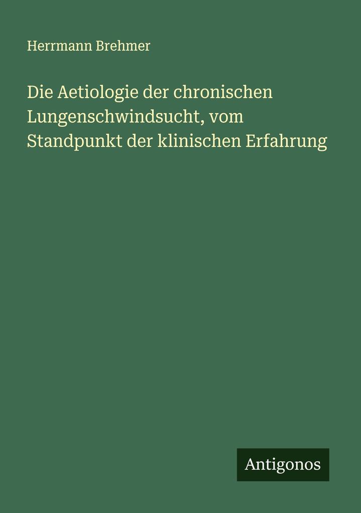 Die Aetiologie der chronischen Lungenschwindsucht vom Standpunkt der klinischen Erfahrung