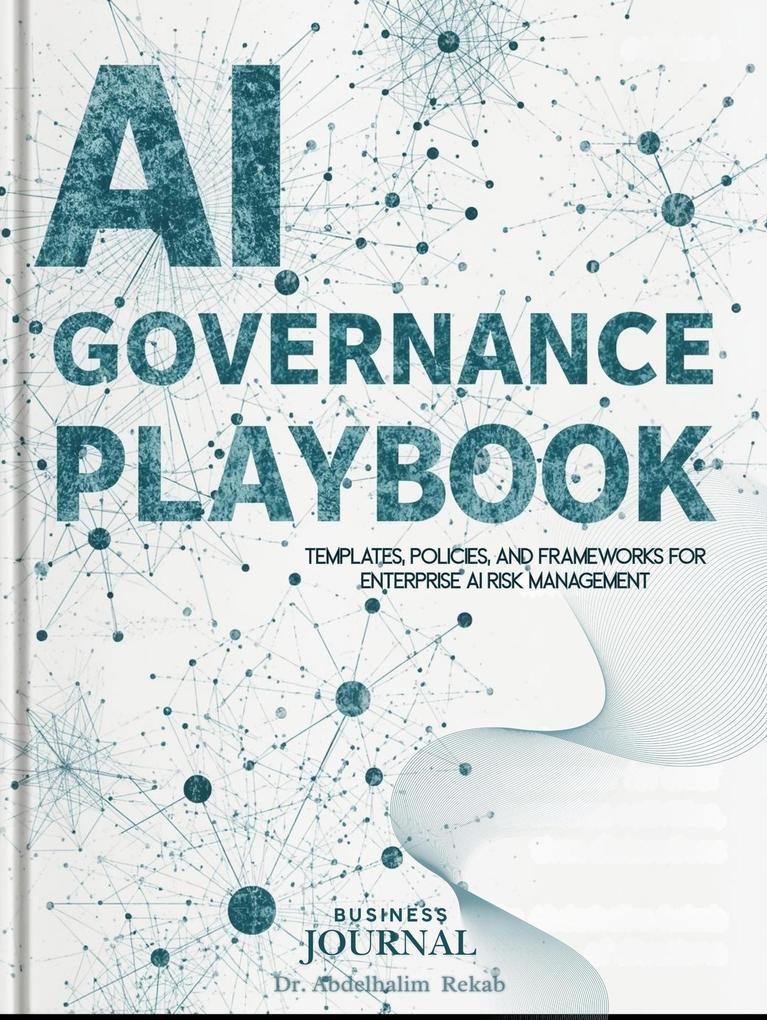 AI Governance Playbook: 150+ Templates Policies and Frameworks for Enterprise AI Risk Management (Enterprise AI Governance Series)