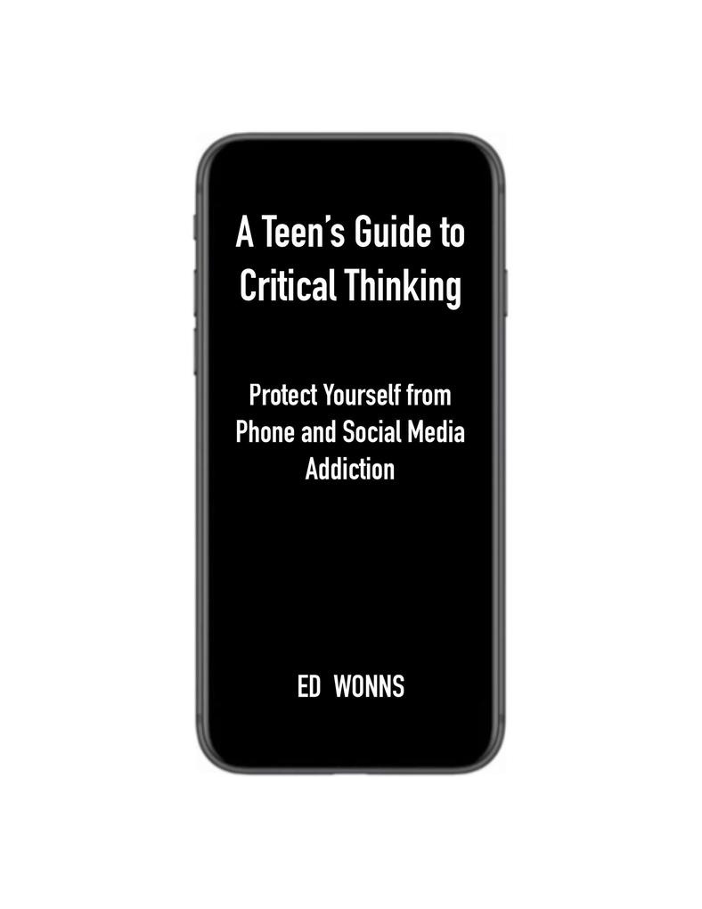 A Teen's Guide to Critical Thinking: Protect Yourself from Phone and Social Media Addiction
