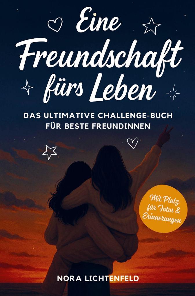 Eine Freundschaft fürs Leben: Das ultimative Challenge-Buch für beste Freundinnen - mit legendären Aufgaben für unvergessliche Erinnerungen