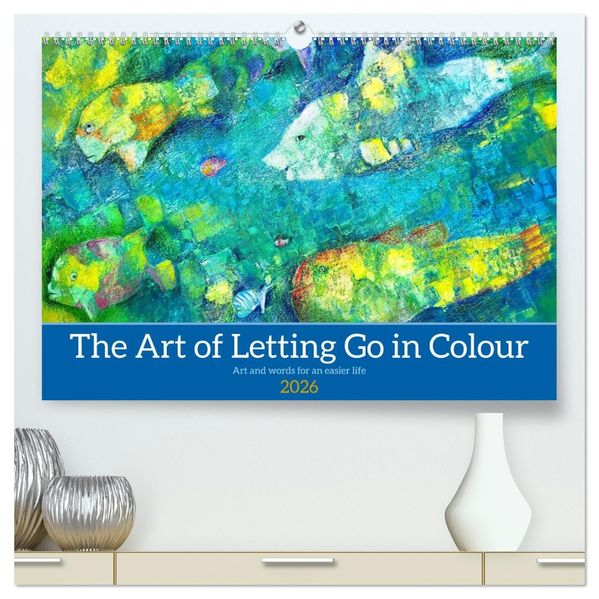 The Art of Letting Go in Colour. Art and words for an easier life (High Quality Premium Wall Calendar 2026 DIN A2 landscape)CALVENDO 12 Month Wall Calendar