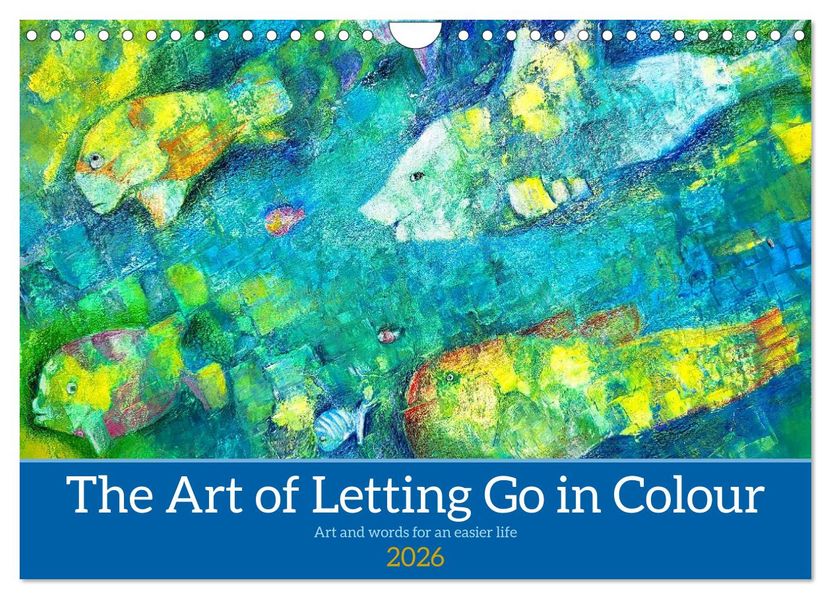 The Art of Letting Go in Colour. Art and words for an easier life (Wall Calendar 2026 DIN A4 landscape) CALVENDO 12 Month Wall Calendar