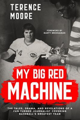 My Big Red Machine: The Tales Drama And Revelations Of A Fan Turned Journalist Covering Baseball's Greatest Team: The Tales Drama And Revelations Of A Fan Turned Journalist Covering Baseball's Greatest Team