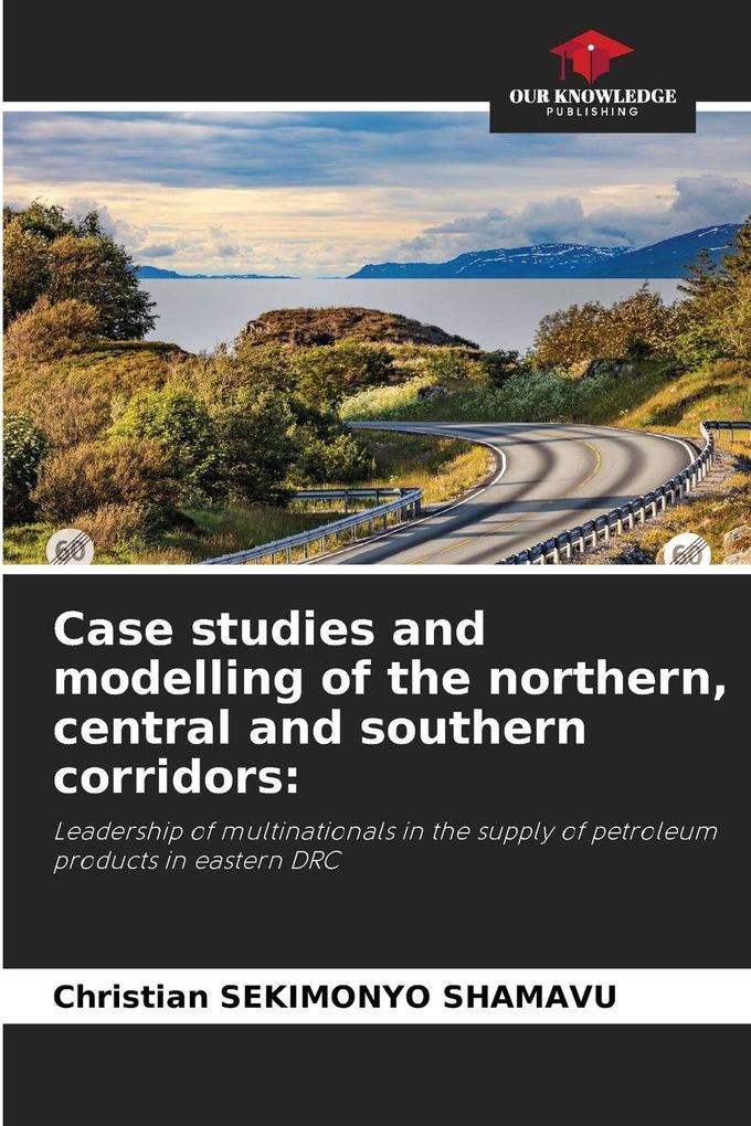 Case studies and modelling of the northern central and southern corridors:
