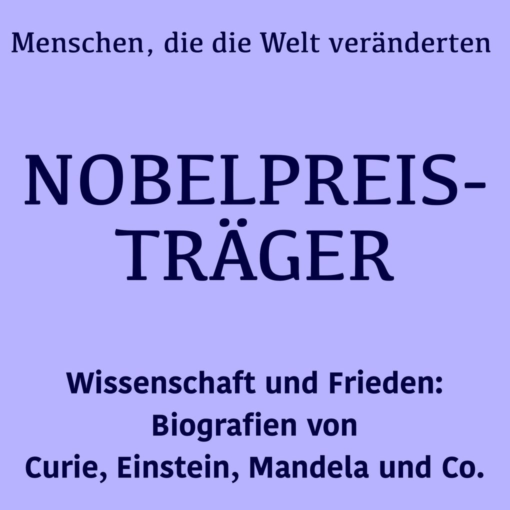 Nobelpreisträger: Menschen die die Welt veränderten