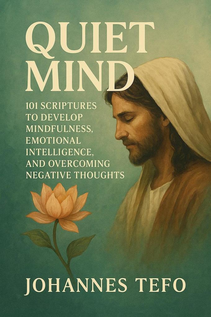 Quiet Mind: 101 Scriptures to Develop Mindfulness Emotional Intelligence and Overcome Negative Thoughts