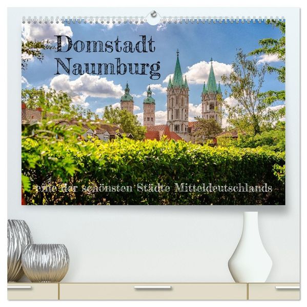 Domstadt Naumburg eine der schönsten Städte Mitteldeutschlands (hochwertiger Premium Wandkalender 2026 DIN A2 quer) Kunstdruck in Hochglanz