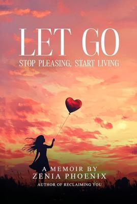 Let Go: Stop Pleasing Start Living
