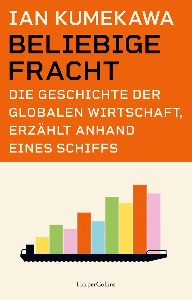 Beliebige Fracht. Die Geschichte der globalen Wirtschaft erzählt anhand eines Schiffs