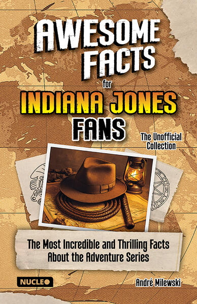 Awesome Facts for Indiana Jones Fans - The Unofficial Collection