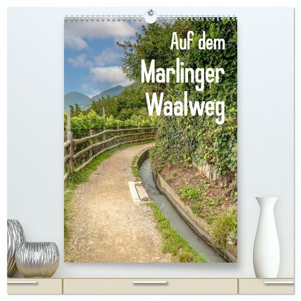 Auf dem Marlinger Waalweg (hochwertiger Premium Wandkalender 2026 DIN A2 hoch) Kunstdruck in Hochglanz