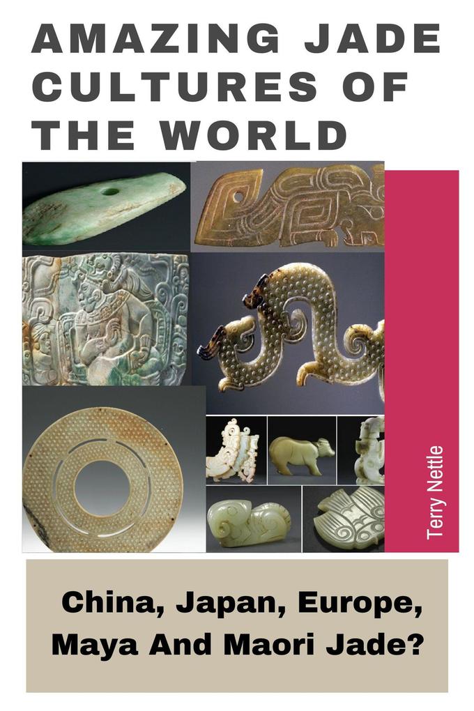 Amazing Jade Cultures Of The World: China Japan Europe Maya And Maori Jade?