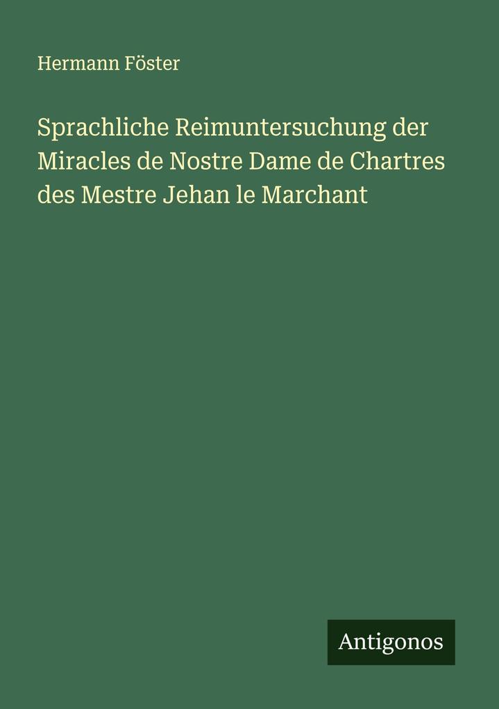 Sprachliche Reimuntersuchung der Miracles de Nostre Dame de Chartres des Mestre Jehan le Marchant