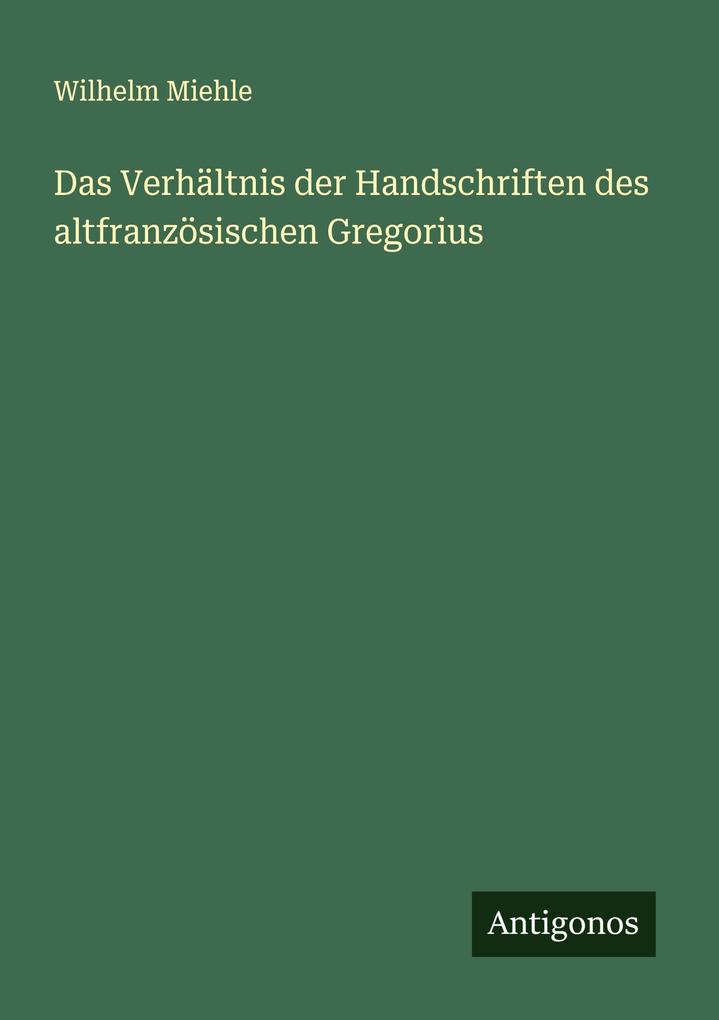 Das Verhältnis der Handschriften des altfranzösischen Gregorius
