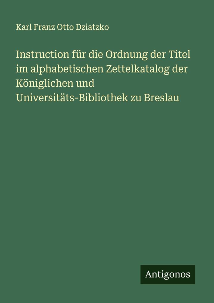 Instruction für die Ordnung der Titel im alphabetischen Zettelkatalog der Königlichen und Universitäts-Bibliothek zu Breslau