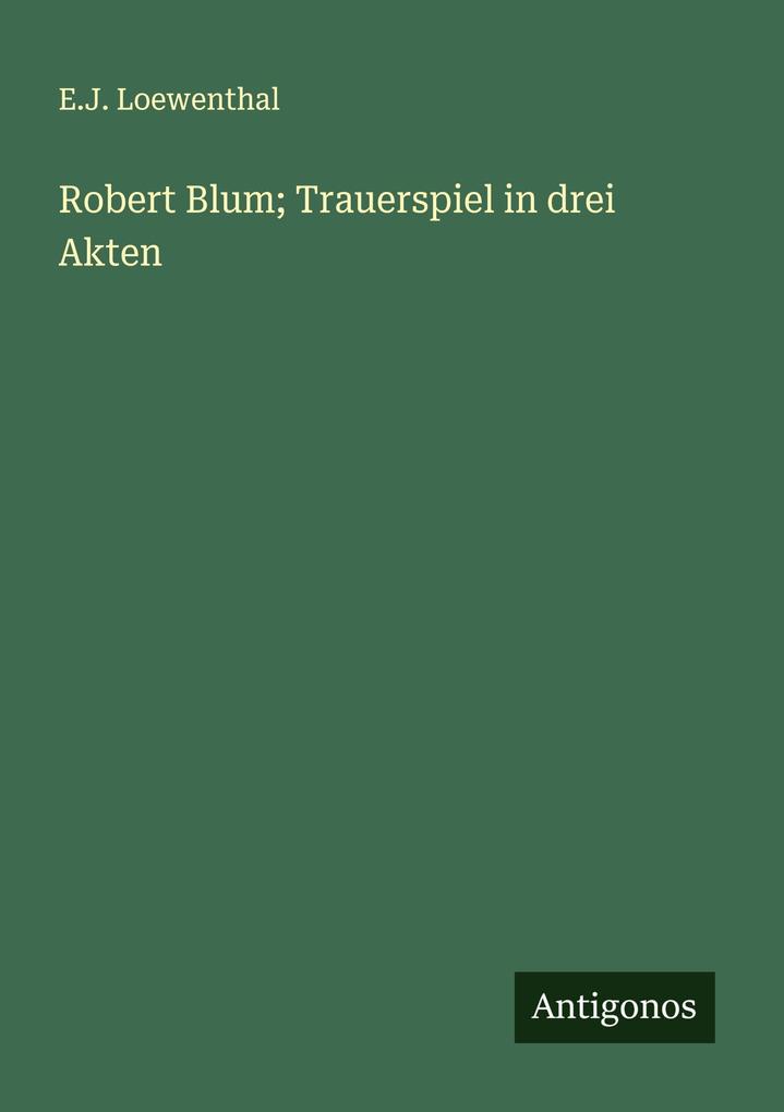 Robert Blum; Trauerspiel in drei Akten