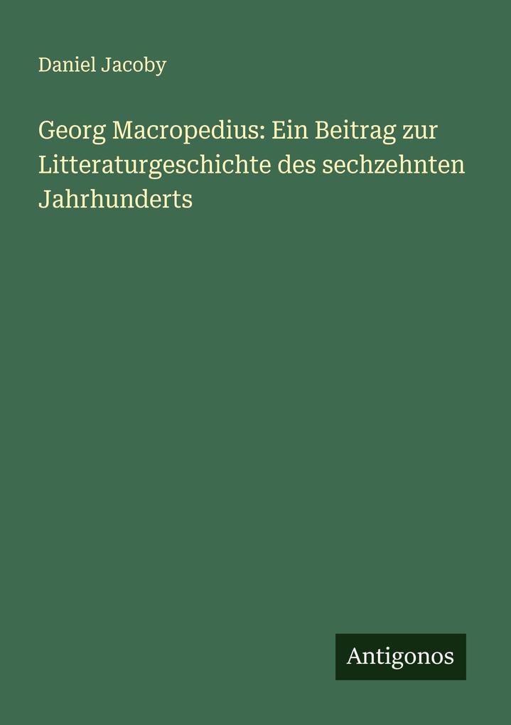 Georg Macropedius: Ein Beitrag zur Litteraturgeschichte des sechzehnten Jahrhunderts