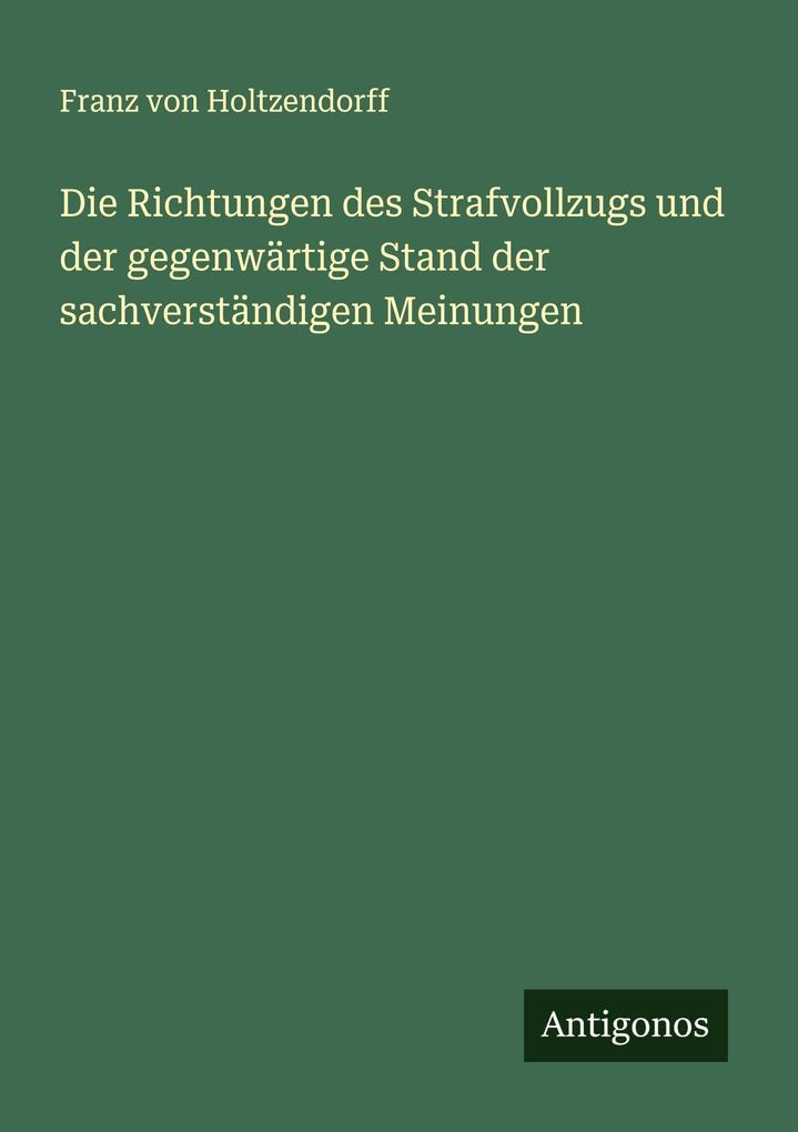 Die Richtungen des Strafvollzugs und der gegenwärtige Stand der sachverständigen Meinungen
