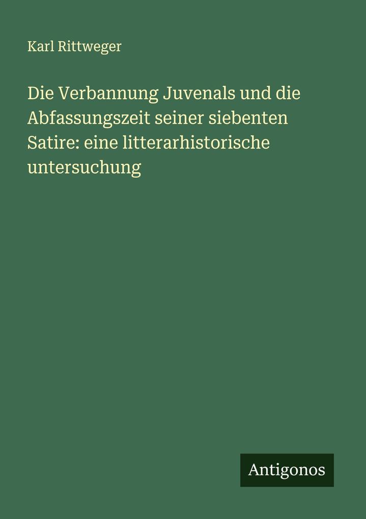 Die Verbannung Juvenals und die Abfassungszeit seiner siebenten Satire: eine litterarhistorische untersuchung