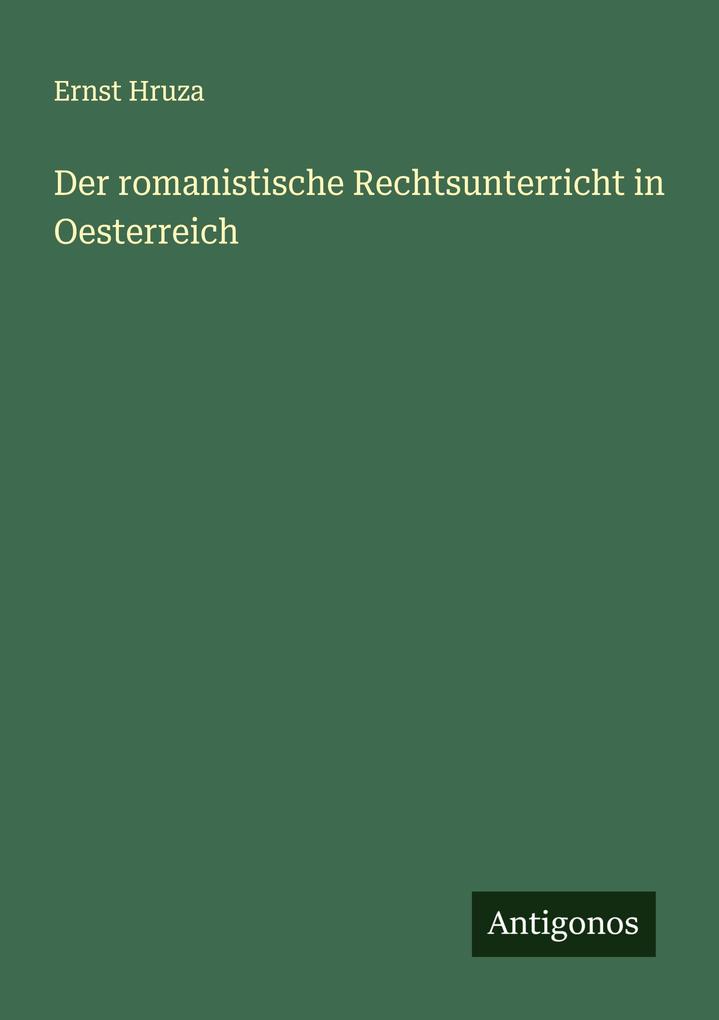 Der romanistische Rechtsunterricht in Oesterreich