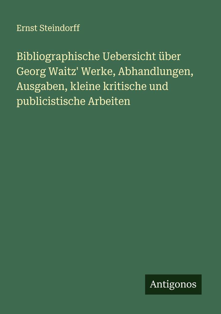 Bibliographische Uebersicht über Georg Waitz' Werke Abhandlungen Ausgaben kleine kritische und publicistische Arbeiten