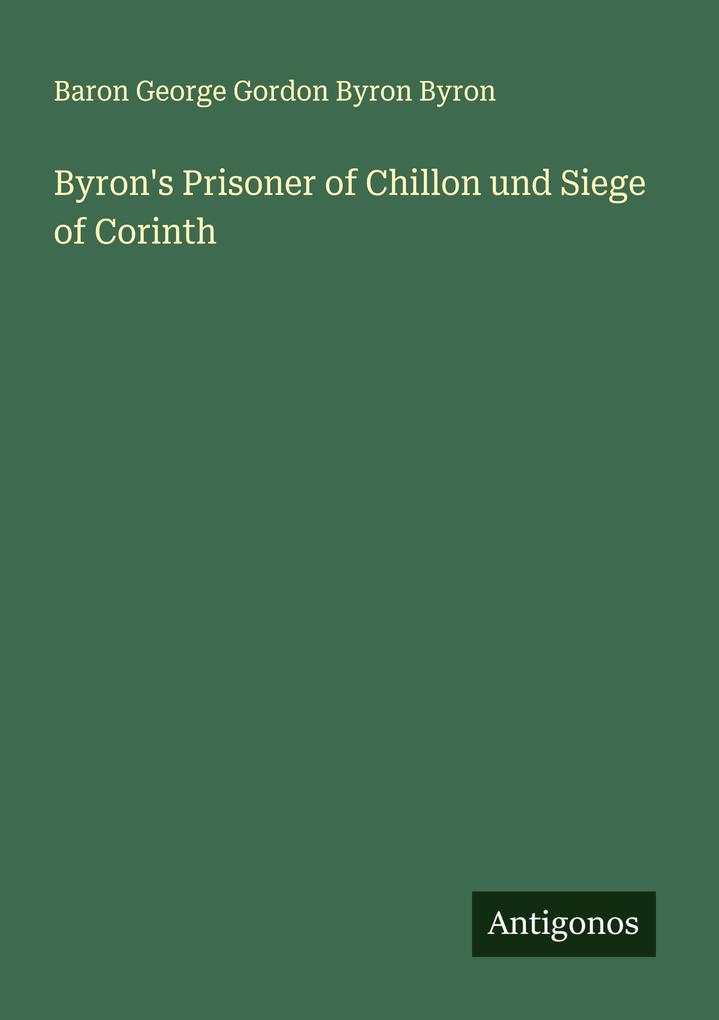 Byron's Prisoner of Chillon und Siege of Corinth