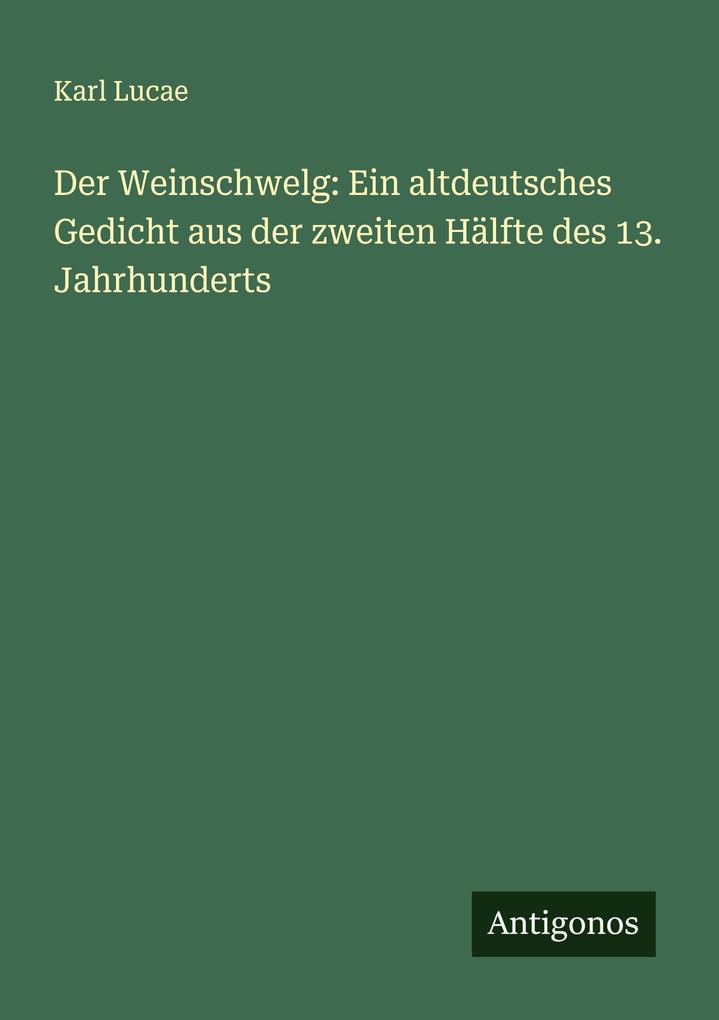 Der Weinschwelg: Ein altdeutsches Gedicht aus der zweiten Hälfte des 13. Jahrhunderts